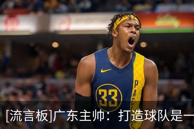 [流言板]广东主帅：打造球队是一个过程，只是我们需要时间。